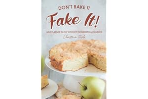 Don't Bake It, Fake It!: Must-Make Slow Cooker Desserts & Candies