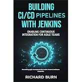 Building CI/CD Pipelines with Jenkins: Enabling Continuous Integration for Agile Teams: Streamlining Agile Development with Jenkins-Powered Continuous Integration