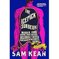 The Icepick Surgeon: Murder, Fraud, Sabotage, Piracy, and Other Dastardly Deeds Perpetrated in the Name of Science