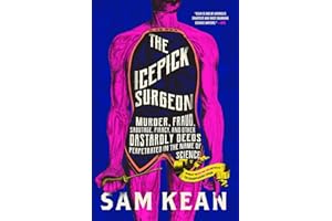 The Icepick Surgeon: Murder, Fraud, Sabotage, Piracy, and Other Dastardly Deeds Perpetrated in the Name of Science