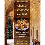 Classic Lebanese Cuisine: 170 Fresh And Healthy Mediterranean Favorites