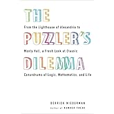 The Puzzler's Dilemma: From the Lighthouse of Alexandria to Monty Hall, a Fresh Look at Classic Conundr ums of Logic, Mathema
