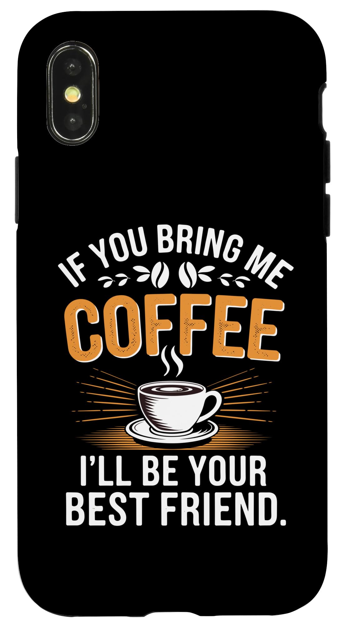 iPhone X/XS If You Bring Me Coffee I'll Be Your Friend Case