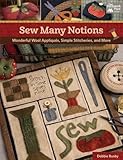Sew Many Notions: Wonderful Wool Appliques, Simple Stitcheries, and More by