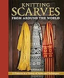 Knitting Scarves from Around the World: 23 Patterns in a Variety of Styles and Techniques by