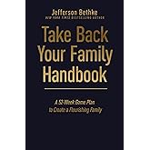 Take Back Your Family Handbook: A 52-Week Game Plan to Create a Flourishing Family