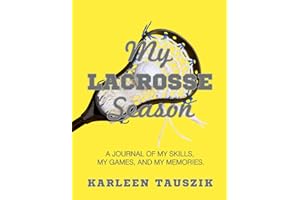 My Lacrosse Season: A journal of my skills, my games, and my memories.