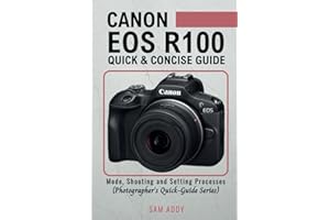Canon EOS R100- Quick & Concise Guide: Modes, Shooting & Setting Processes (Photographer’s Quick-Guide Series)