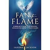Fan Into Flame: Embrace God's Purpose, Discover God's Provisions