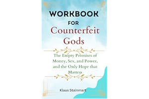 Workbook for Counterfeit Gods: The Empty Promises of Money, Sex, and Power, and the Only Hope that Matters: An Implementation guide to Timothy Keller's book