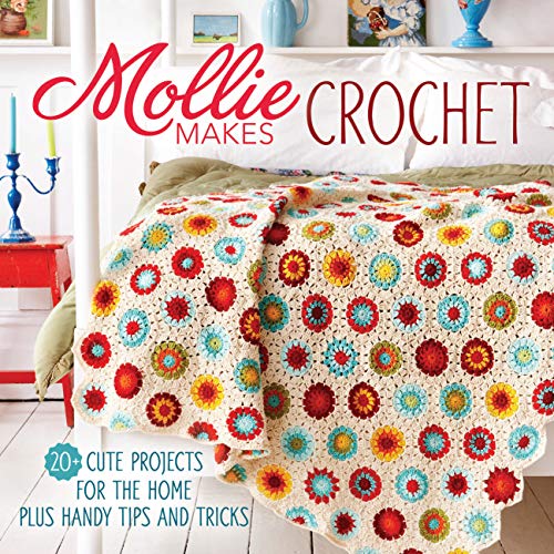 Mollie Makes Crochet: 20+ Cute Projects for the Home Plus Handy Tips and Tricks by Mollie Makes Editors