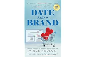 Date Like a Brand: A Powerful Marketing Framework for Finding and Keeping the Love of Your Life