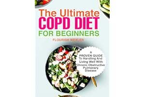 The Ultimate COPD Diet Cookbook for Beginners: A Proven Guide for Handling and Living Well with Chronic Obstructive Pulmonary