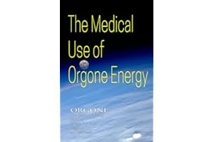 The Medical Use Of Orgone Energy: ORGONE The Cosmic Life Energy Volume 3