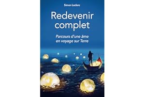 Redevenir complet: Parcours d'une âme en voyage sur Terre