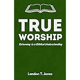 True Worship: Returning to a Biblical Understanding