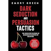 Dark Seduction and Persuasion Tactics: The Simplified Playbook of Charismatic Masters of Deception. Leveraging IQ, Influence, and Irresistible Charm in the Art of Covert Persuasion and Mind Games