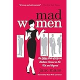 Mad Women: The Other Side of Life on Madison Avenue in the '60s and Beyond