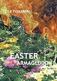 Easter Armageddon: Choice and Consequence by Lyle P. Fugleberg