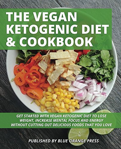 THE VEGAN KETOGENIC DIET & COOKBOOK: Get Started With Vegan Ketogenic Diet To Lose Weight, Increase Mental Focus And Energy Without Cutting Out Delicious Foods That You Love (Ketogenic Vegan) by BLUE ORANGE PRESS