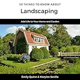 50 Things to Know About Landscaping: Add Life to Your Home and Garden by 