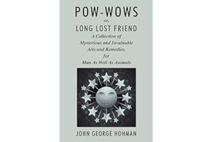 Pow-Wows, or Long Lost Friend: A Collection of Mysterious and Invaluable Arts and Remedies, for Man as Well as Animals