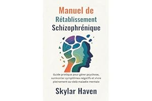 Manuel de rétablissement schizophrénique: Guide pratique pour gérer psychose, surmonter symptômes négatifs et vivre pleinemen