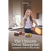 The Ultimate Detox Blueprint:: A Comprehensive Guide to Feeling Your Best