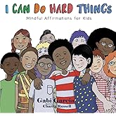 I Can Do Hard Things: Mindful Affirmations for Kids