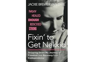 Fixin' to Get Nekkid: Stripping Down My Journey of Freedom and Recovery from Codependency