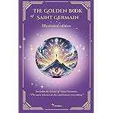 The Golden Book of Saint Germain - Illustrated edition: Includes The Count of Saint Germain "The Man Who Never Dies and Knows