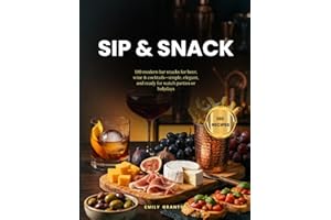 Sip & Snack: 100 modern bar snacks for beer, wine & cocktails—simple, elegant, and ready for watch parties or holydays