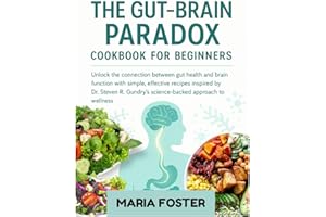 GUT BRAIN PARADOX COOKBOOK FOR BEGINNERS: Unlock the connection between gut health and brain function with simple, effective recipes inspired by Dr Steven R Gundry science backed approach to wellness