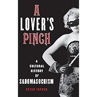 A Lover's Pinch: A Cultural History of Sadomasochism