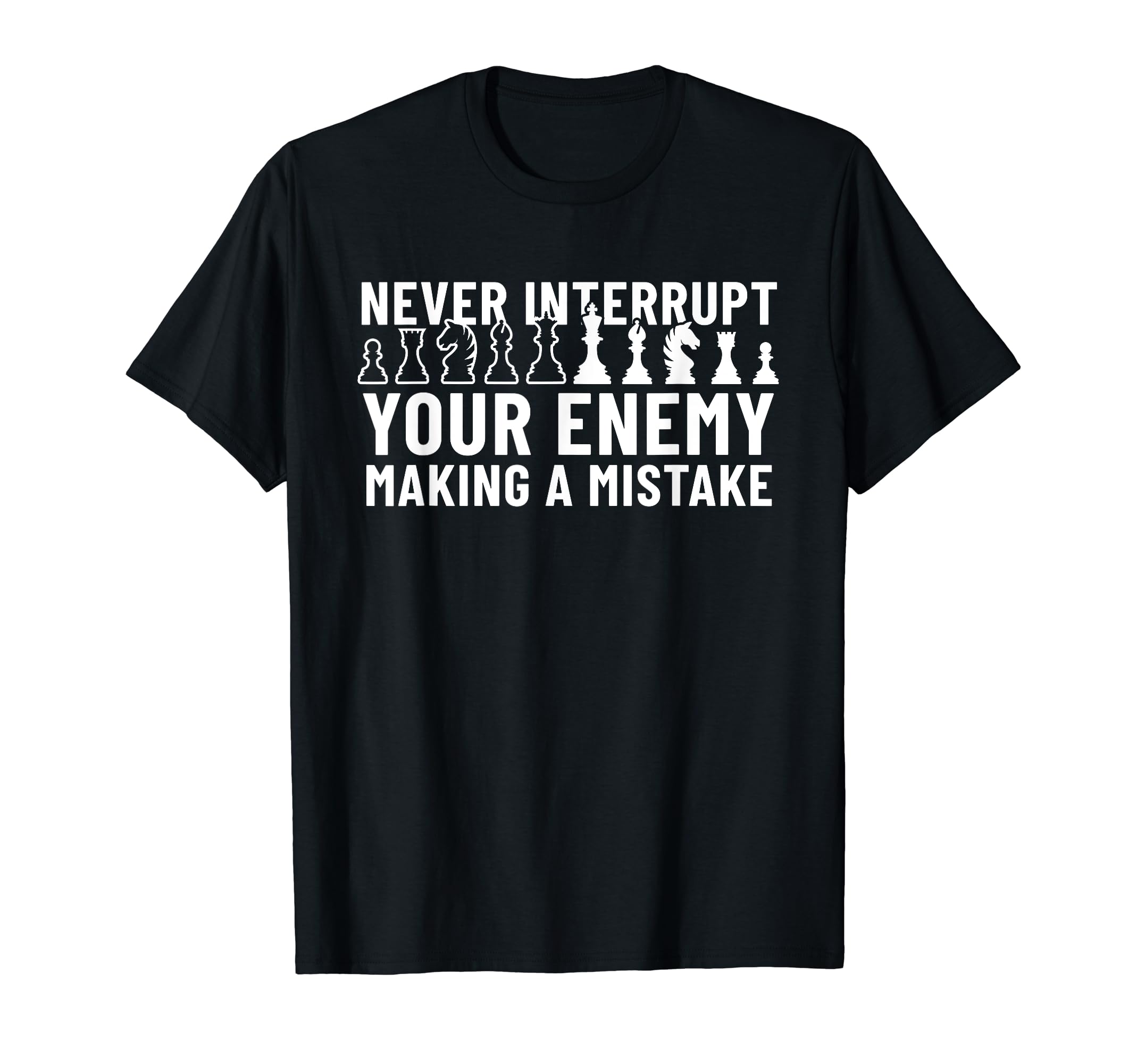 Never Interrupt Your Enemy Making A Mistake Chess T-Shirt