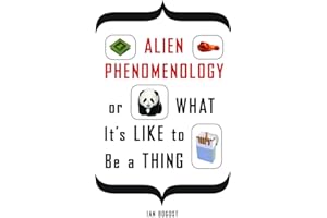 Alien Phenomenology, or What It's Like to Be a Thing