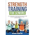 Strength Training For Seniors: An IIlustrated Guide of Simple Exercises to Increase Flexibility and Balance, Improve Mobility