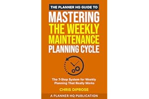 The Planner HQ Guide To: Mastering The Weekly Planning Cycle: The 7-Step System for Weekly Planning That Really Works