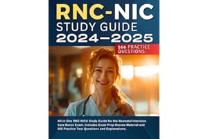 RNC-NIC Study Guide 2024-2025: All in One RNC NICU Study Guide for the Neonatal Intensive Care Nurse Exam. Includes Exam Prep Review Material and 566 Practice Test Questions and Explanations.