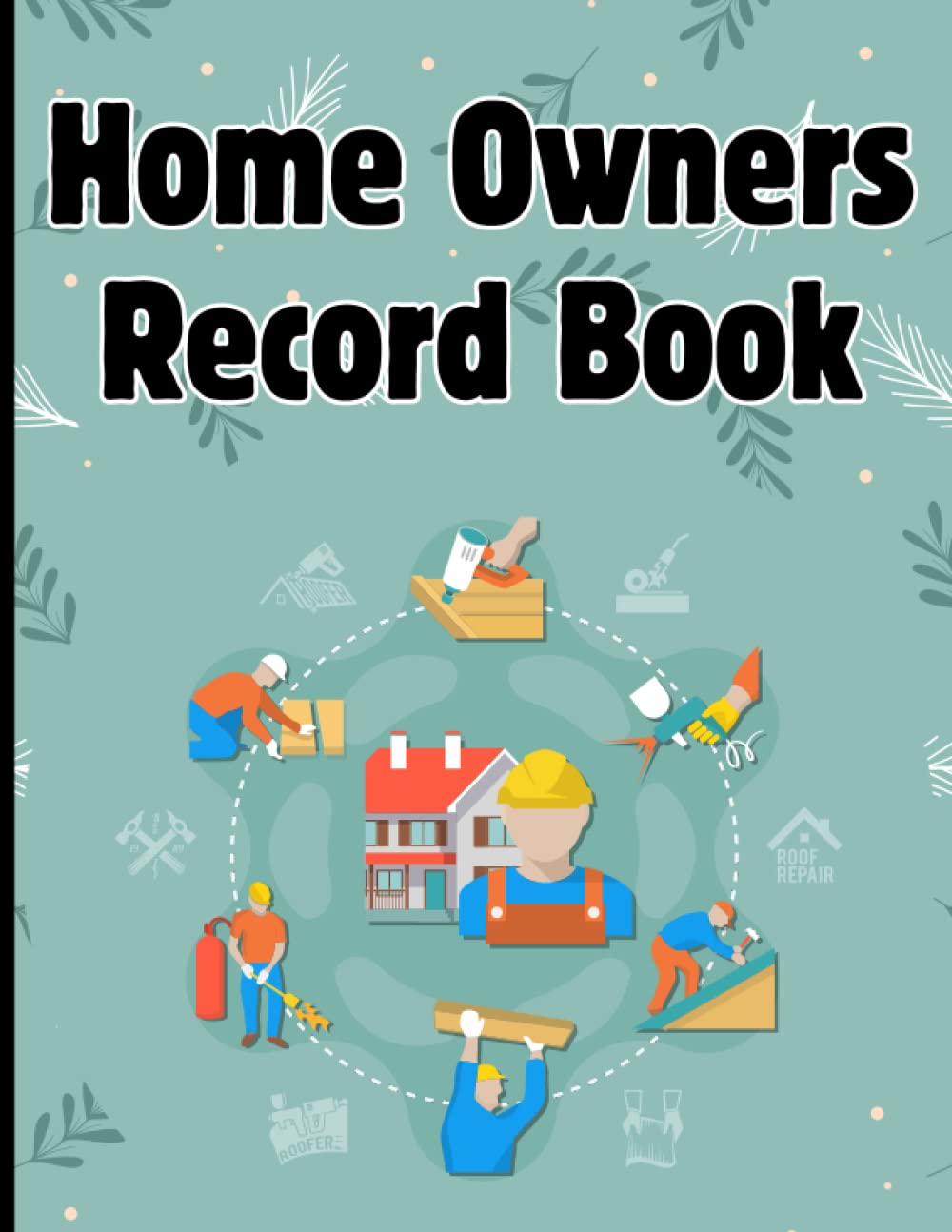 Home Owners Record Book: Home Improvement And Renovation Projects Notebook & Planner for Homeowner's