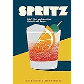 Spritz: Italy's Most Iconic Aperitivo Cocktail, with Recipes