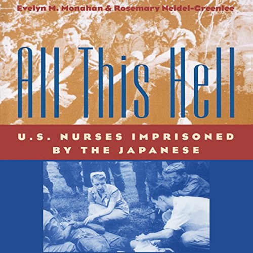 All This Hell: U.S. Nurses Imprisoned by the Japanese