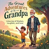 The Great Adventures of Me and Grandpa: A Storybook Journey of Wisdom, Laughter, and Love (Heartwarming Grandparent Gift Books)