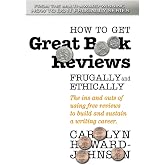 How to Get Great Book Reviews Frugally and Ethically: The ins and outs of using free reviews to build and sustain a writing c