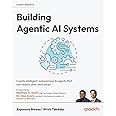 Building Agentic AI Systems: Create intelligent, autonomous AI agents that can reason, plan, and adapt