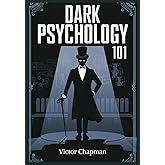 DARK PSYCHOLOGY 101: Master the Art of Influence, Mind Control and Emotional Manipulation to Decode Human Behaviour and Protect Yourself from Deception (Books of Dark Psychology and Mind Games)