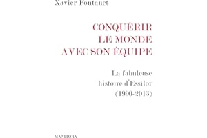 Conquérir le monde avec son équipe: La fabuleuse histoire d’Essilor (1990-2013) (French Edition)