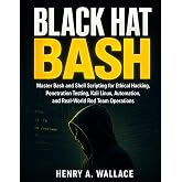 Black Hat Bash: Master Bash and Shell Scripting for Ethical Hacking, Penetration Testing, Kali Linux, Automation, and Real-World Red Team Operations