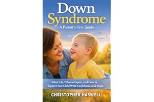 Down Syndrome: A Parent’s First Guide: What It Is, What to Expect, and How to Support Your Child With Confidence and Hope