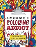 Confessions of a Coloring Addict: An adult coloring book with 30 coloring pages to feed your addiction by